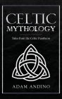 Celtic Mythology: Tales From the Celtic Pantheon By Adam Andino Cover Image