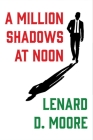 A Million Shadows at Noon By Lenard D. Moore Cover Image