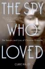 The Spy Who Loved: The Secrets and Lives of Christine Granville By Clare Mulley Cover Image