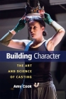 Building Character: The Art and Science of Casting By Amy Cook Cover Image