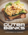Recipes to Solve the Mystery of the Outer Banks: A New Moment of Friendship Cover Image