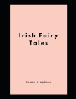Irish Fairy Tales: Annotated By James Stephens Cover Image