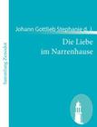 Die Liebe im Narrenhause: Eine komische Oper in zwey Aufzügen Cover Image