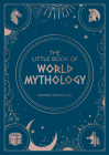 The Little Book of World Mythology: A Pocket Guide To Myths And Legends By Hannah Bowstead Cover Image