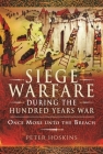 Siege Warfare During the Hundred Years War: Once More Unto the Breach By Peter Hoskins Cover Image