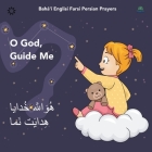 Bahá'í Englisi Farsi Persian Prayers O God Guide Me: O God Guide Me By Mona Kiani Cover Image