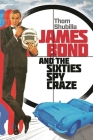 James Bond and the Sixties Spy Craze By Thom Shubilla Cover Image