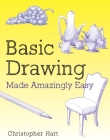 Basic Drawing Made Amazingly Easy (Made Amazingly Easy Series) By Christopher Hart Cover Image