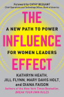 The Influence Effect: A New Path to Power for Women Leaders By Kathryn Heath, Jill Flynn, Mary Davis Holt, Diana Faison Cover Image