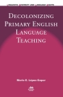 Decolonizing Primary English Language Teaching (Linguistic Diversity and Language Rights #12) By Mario E. López-Gopar Cover Image