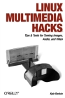 Linux Multimedia Hacks: Tips & Tools for Taming Images, Audio, and Video By Kyle Rankin Cover Image