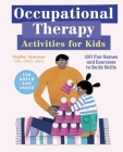 Occupational Therapy Activities for Kids: 100 Fun Games and Exercises to Build Skills By Heather Ajzenman Cover Image