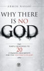 Why There Is No God: Simple Responses to 20 Common Arguments for the Existence of God By Armin Navabi Cover Image