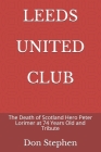 Leeds United Club: The Death of Scotland Hero Peter Lorimer at 74 Years Old and Tribute By Don Stephen Cover Image
