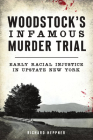 Woodstock's Infamous Murder Trial: Early Racial Injustice in Upstate New York (True Crime) By Richard Heppner Cover Image