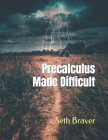 Precalculus Made Difficult By Seth Braver Cover Image