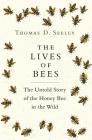 The Lives of Bees: The Untold Story of the Honey Bee in the Wild By Thomas D. Seeley Cover Image