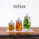 Infuse: Oil, Spirit, Water: A Recipe Book By Eric Prum, Josh Williams Cover Image