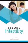 Beyond Infertility: 48 Reasons Why You Are Not Yet Pregnant! By Christopher Scott Cover Image