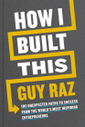 How I Built This: The Unexpected Paths to Success from the World's Most Inspiring Entrepreneurs By Guy Raz Cover Image