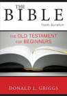 The Bible from Scratch: The Old Testament for Beginners By Donald L. Griggs Cover Image