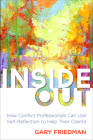 Inside Out: How Conflict Professionals Can Use Self-Reflection to Help Their Clients By Gary Friedman Cover Image