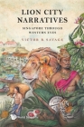 Lion City Narratives: Singapore Through Western Eyes By Victor R. Savage Cover Image