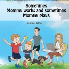 Sometimes Mommy Works and Sometimes Mommy Plays Cover Image