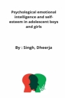 Psychological emotional intelligence and self-esteem in adolescent boys and girls By Singh Dheerja Cover Image