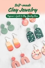 Self-made Clay Jewelry: Beginner's Guide to Clay Jewelry Ideas: Ideas for Clay Jewelry By Patricia Tannreuther Cover Image