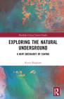 Exploring the Natural Underground: A New Sociology of Caving (Routledge Critical Leisure Studies) By Kevin Bingham Cover Image