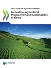 Innovation, Agricultural Productivity and Sustainability in Korea By Oecd Cover Image