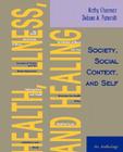 Health, Illness, and Healing: Society, Social Context, and Self: An Anthology By Kathy Charmaz (Editor), Debora A. Paterniti (Editor) Cover Image