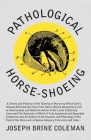 Pathological Horse-Shoeing: A Theory and Practice of the Shoeing of Horses by Which Every Disease Affecting the Foot of the Horse May be Absolutel Cover Image