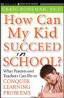 How Can My Kid Succeed in School? What Parents and Teachers Can Do to Conquer Learning Problems (Jossey-Bass Teacher) By Craig Pohlman Cover Image