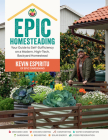 Epic Homesteading: Your Guide to Self-Sufficiency on a Modern, High-Tech, Backyard Homestead By Kevin Espiritu Cover Image