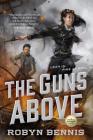 The Guns Above: A Signal Airship Novel By Robyn Bennis Cover Image