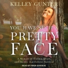 You Have Such a Pretty Face Lib/E: A Memoir of Trauma, Hope, and the Joy That Follows Survival By Piper Goodeve (Read by), Kelley Gunter Cover Image