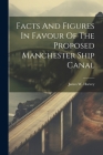 Facts And Figures In Favour Of The Proposed Manchester Ship Canal By James W. Harvey Cover Image