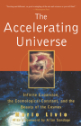 The Accelerating Universe: Infinite Expansion, the Cosmological Constant, and the Beauty of the Cosmos By Mario Livio Cover Image