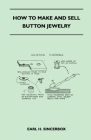 How to Make and Sell Button Jewelry By Earl H. Sincerbox Cover Image