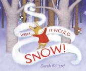 I Wish It Would Snow! By Sarah Dillard, Sarah Dillard (Illustrator) Cover Image