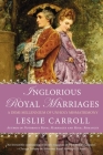 Inglorious Royal Marriages: A Demi-Millennium of Unholy Mismatrimony By Leslie Carroll Cover Image