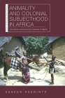 Animality and Colonial Subjecthood in Africa: The Human and Nonhuman Creatures of Nigeria (New African Histories) Cover Image