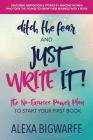 Ditch the Fear and Just Write It!: The No-Excuses Power Plan to Write Your First Book By Alexa Bigwarfe Cover Image