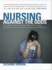 Nursing Against the Odds: How Health Care Cost Cutting, Media Stereotypes, and Medical Hubris Undermine Nurses and Patient Care (Culture and Politics of Health Care Work) Cover Image