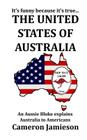 The United States of Australia: An Aussie Bloke Explains Australia to Americans By Cameron Jamieson Cover Image