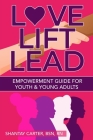Love, Lift, Lead: A Guide to Empower Young Women and Teenagers to Transform Pain into Power Cover Image