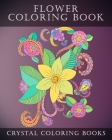 Flower Coloring Book: 40 Pages Of Beautiful Flower Designs for You Or Someone You Love To Color. A Great Gift For Anyone That Loves Coloring (Flowers #1) Cover Image