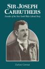 Sir Joseph Carruthers: Founder of the New South Wales Liberal Party By Zachary Gorman Cover Image